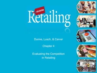 Dunne, Lusch, & Carver
Chapter 4
Evaluating the Competition
in Retailing
 