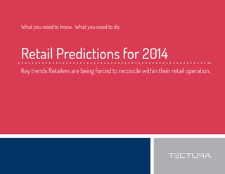 Retail Predictions for 2014 / Page 1 
What you need to know. What you need to do. 
Retail Predictions for 2014 
Key trends Retailers are being forced to reconcile within their retail operation. 
 