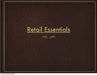 Retail Essentials




Monday, October 26, 2009                       1
 