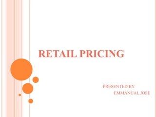 RETAIL PRICING
PRESENTED BY
EMMANUAL JOSE
 