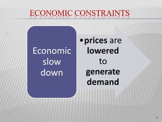 ECONOMIC CONSTRAINTS
:
•prices are
lowered
to
generate
demand
Economic
slow
down
8
 