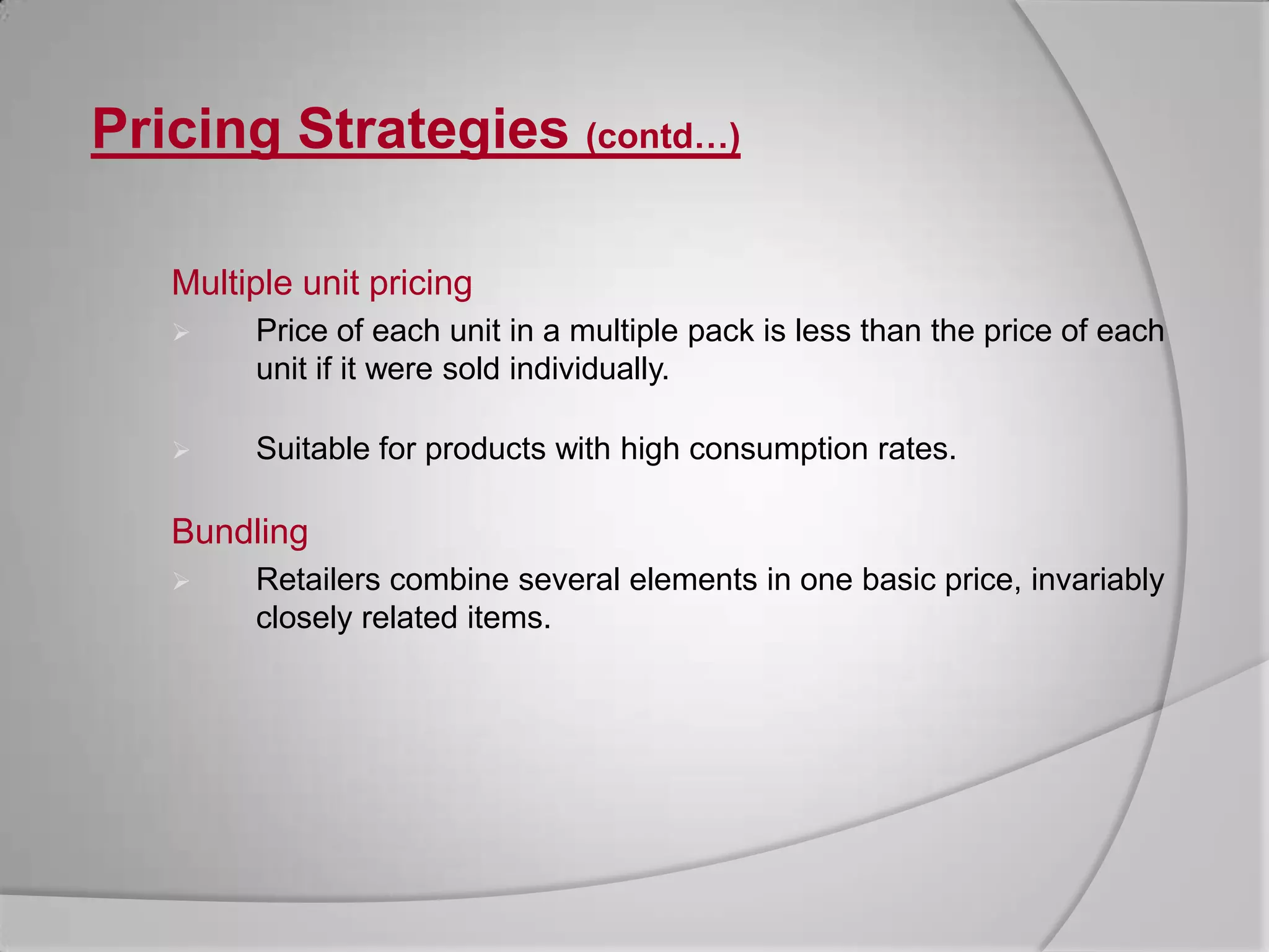 Pricing Strategies (contd…)Multiple unit pricingPrice of each unit in a multiple pack is less than the price of each unit if it were sold individually. 