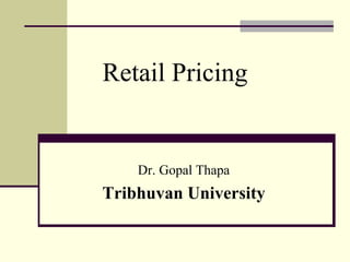 Retail Pricing
Dr. Gopal Thapa
Tribhuvan University
 