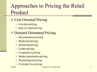 Approaches to Pricing the Retail
Product
 Cost Oriented Pricing
 Cost plus pricing
 Rate of return pricing
 Demand Ori...