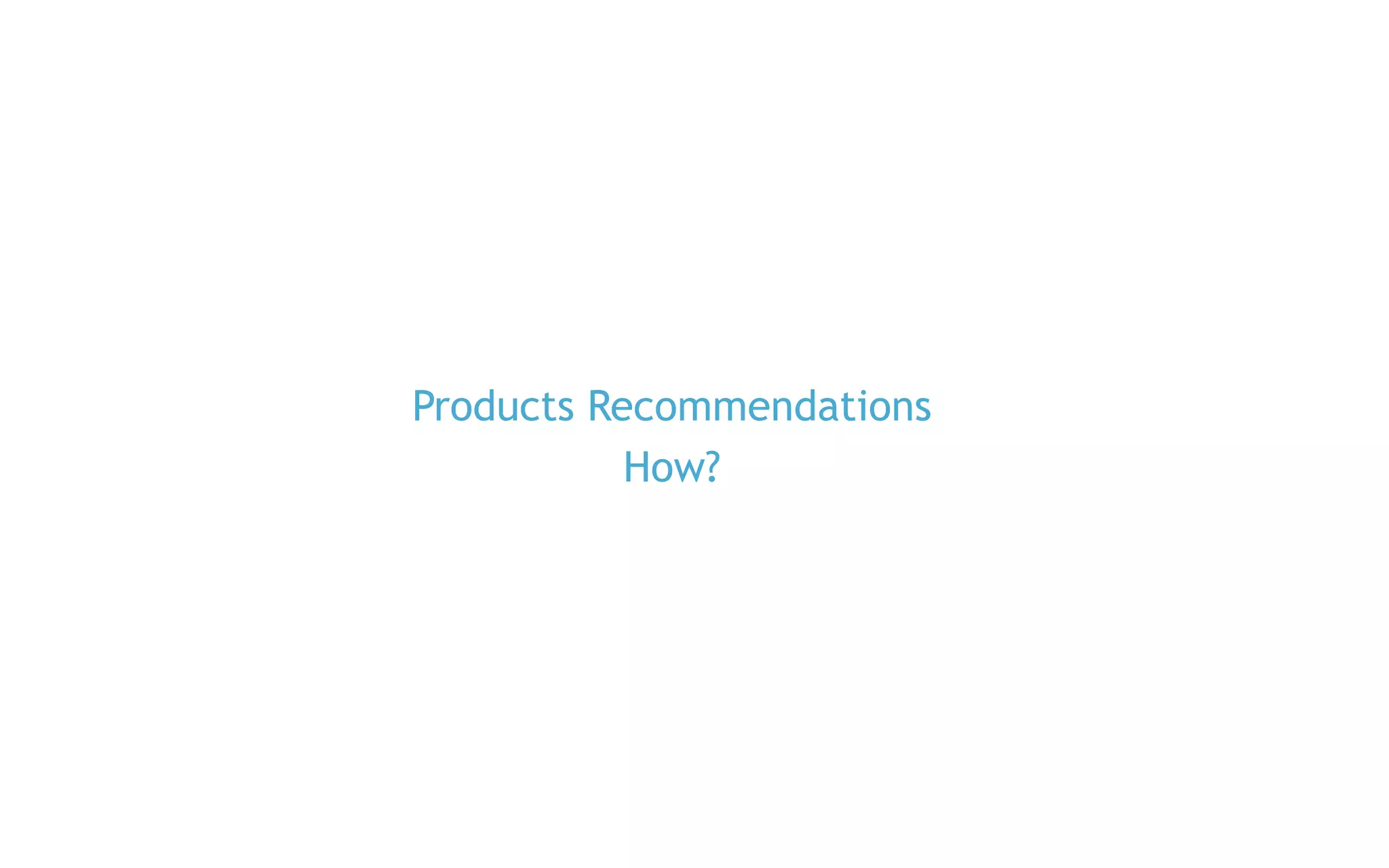 P. 7
Products Recommendations
How?
 