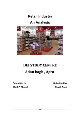 Retail Industry
An Analysis

DEI STUDY CENTRE
Adan bagh , Agra
Submitted to

Submitted by

Mr.S.P Bhanot

Akash Rana

Page 1

 