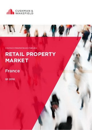 A Cushman & Wakefield Research Publication
RETAIL PROPERTY
MARKET
France
Q1 2016
 
