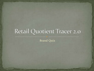 Brand Quiz  Retail Quotient Tracer 2.0 