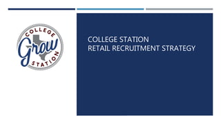 COLLEGE STATION
RETAIL RECRUITMENT STRATEGY
 