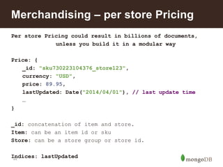 22
Per store Pricing could result in billions of documents,
unless you build it in a modular way
Price: {
_id: "sku7302231...