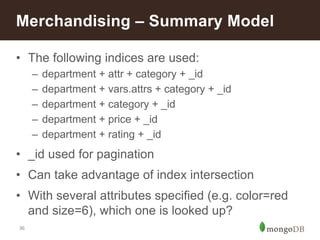 36
Merchandising – Summary Model
• The following indices are used:
– department + attr + category + _id
– department + var...