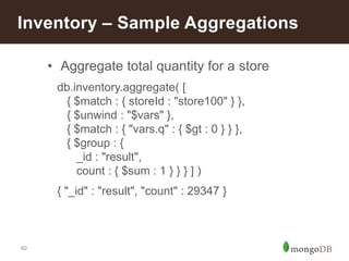 60
Inventory – Sample Aggregations
• Aggregate total quantity for a store
db.inventory.aggregate( [
{ $match : { storeId :...