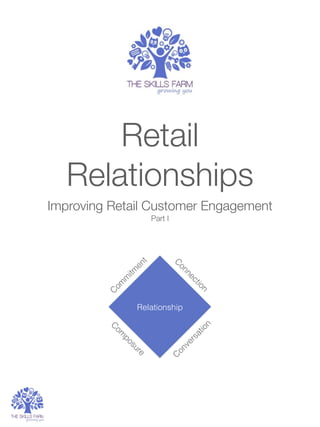 Improving Retail Customer Engagement
Part I
C
onnection
Relationship
C
onversation
C
om
posure
C
om
m
itm
ent
Retail
Relationships
 