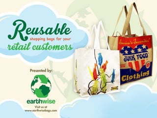 Visitusat
www.earthwisebags.com
Presentedby:
Reusableshoppingbagsforyour
retailcustomers
 