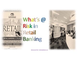 Mohammad Fheili – fheilim@jtbbank.com 
What’s @ 
Risk in 
Retail 
Banking
What’s @
Risk in
Retail
Banking
 