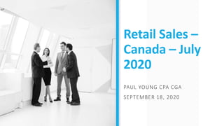 Retail Sales –
Canada – July
2020
PAUL YOUNG CPA CGA
SEPTEMBER 18, 2020
 