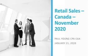 Retail Sales –
Canada –
November
2020
PAUL YOUNG CPA CGA
JANUARY 21, 2020
 
