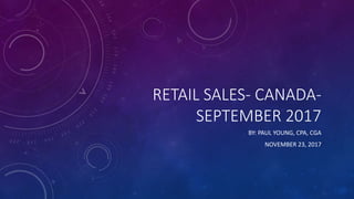 RETAIL SALES- CANADA-
SEPTEMBER 2017
BY: PAUL YOUNG, CPA, CGA
NOVEMBER 23, 2017
 