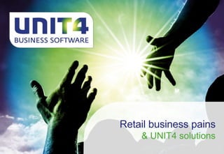 Retail business pains
& UNIT4 solutions
 