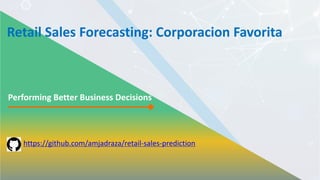 =[J l[.—[[ ;l/’ [p;;;;’i8p
Retail Sales Forecasting: Corporacion Favorita
Performing Better Business Decisions
https://github.com/amjadraza/retail-sales-prediction
 