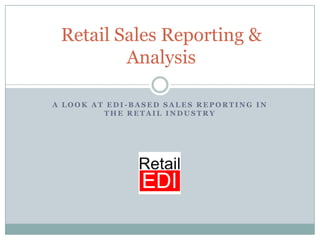 A Look at EDI-based Sales reporting in the Retail Industry Retail Sales Reporting & Analysis 