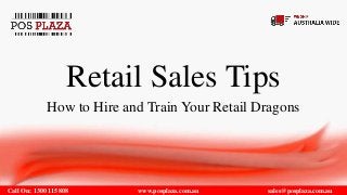 Call On: 1300 115 808 www.posplaza.com.au sales@posplaza.com.au
Retail Sales Tips
How to Hire and Train Your Retail Dragons
 