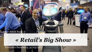 For MRM Paris @


        « Retail’s Big Show »
Executive Summary, 31/03/2011
 