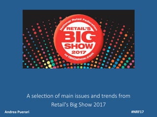 Andrea	Puerari	 #NRF17	
A selec'on of main issues and trends from
Retail's Big Show 2017
 