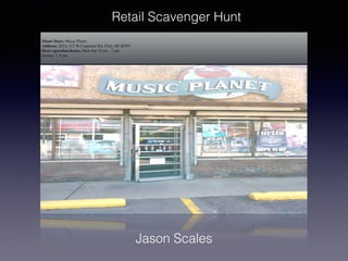 Music Store: Music Planet
Address: 2034, 517 W Carpenter Rd, Flint, MI 48505
Store operation hours: Mon-Sat 10 am - 7 pm 
Sunday 1–4 pm 
Jason Scales
Retail Scavenger Hunt
 