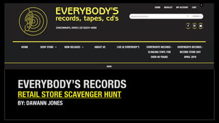EVERYBODY’S RECORDS
RETAIL STORE SCAVENGER HUNT
BY: DAWANN JONES
 
