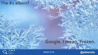 #SMX #13C @ebkendo
The #1 album?
Google. I mean, Frozen.
Image: iStock
 