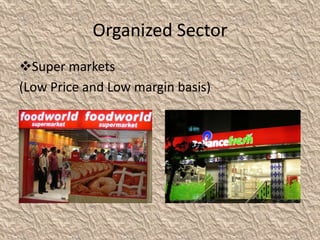 Organized Sector
Super markets
(Low Price and Low margin basis)
 