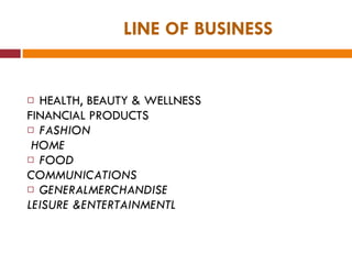 LINE OF BUSINESS HEALTH, BEAUTY & WELLNESS  FINANCIAL PRODUCTS FASHION HOME FOOD  COMMUNICATIONS GENERALMERCHANDISE  LEISURE &ENTERTAINMENTL 