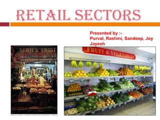 RETAIL SECTORS   Presented by :- Purval, Rashmi, Sandeep, Joy Jayesh 