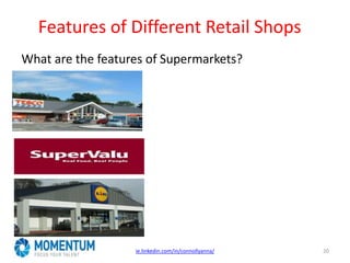 Features of Different Retail Shops
What are the features of Supermarkets?
ie.linkedin.com/in/connollyanna/ 20
 