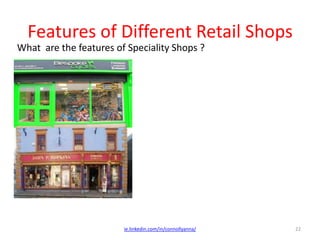 Features of Different Retail Shops
ie.linkedin.com/in/connollyanna/ 22
What are the features of Speciality Shops ?
 