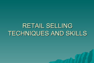 RETAIL SELLING TECHNIQUES AND SKILLS 