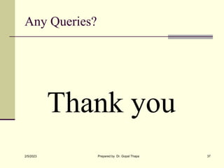Any Queries?
Thank you
2/5/2023 Prepared by Dr. Gopal Thapa 37
 