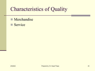 Characteristics of Quality
 Merchandise
 Service
2/5/2023 Prepared by Dr. Gopal Thapa 23
 