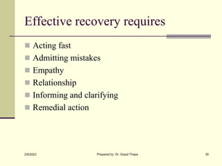 Effective recovery requires
 Acting fast
 Admitting mistakes
 Empathy
 Relationship
 Informing and clarifying
 Remed...