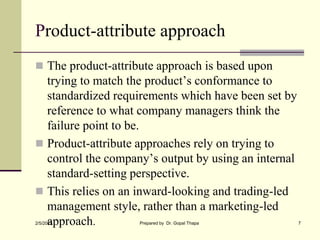 Product-attribute approach
 The product-attribute approach is based upon
trying to match the product’s conformance to
sta...