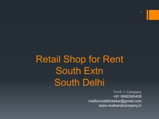 Retail Shop for Rent
South Extn
South Delhi
Vivek & Company
+91 9990365408
mailtovivekbhaskar@gmail.com
www.vivekandcompany.in
1
 