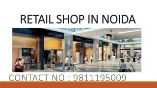 RETAIL SHOP IN NOIDA
CONTACT NO : 9811195009
 