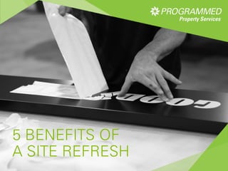 5 BENEFITS OF
A SITE REFRESH
 
