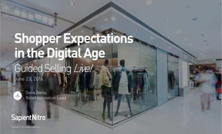 ShopperExpectations
intheDigitalAge
GuidedSellingLive!
June 23, 2016
Gabe Weiss
Retail Innovation Lead
Copyright © 2016 Sapient Corporation
 