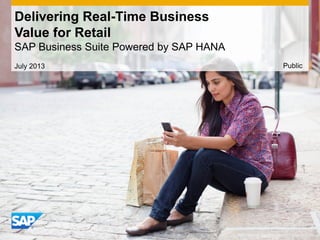 Delivering Real-Time Business
Value for Retail
SAP Business Suite Powered by SAP HANA
July 2013 Public
 