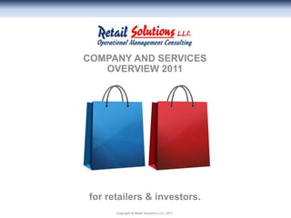 COMPANY AND SERVICES OVERVIEW 2011 for retailers & investors. Copyright © Retail Solutions LLC, 2011 