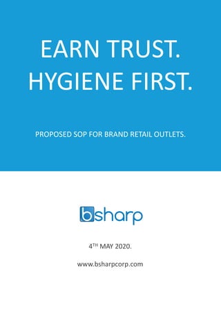 EARN TRUST.
HYGIENE FIRST.
PROPOSED SOP FOR BRAND RETAIL OUTLETS.
4TH MAY 2020.
www.bsharpcorp.com
 