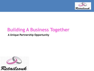 Building A Business Together
A Unique Partnership Opportunity
 