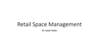Retail Space Management
Dr. Swati Yadav
 